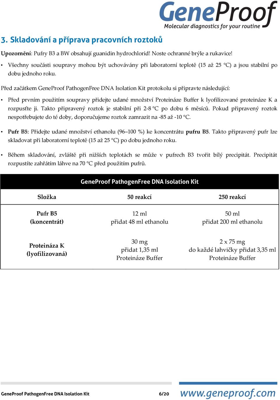 Před začátkem GeneProof PathogenFree DNA Isolation Kit protokolu si připravte následující: Před prvním použitím soupravy přidejte udané množství Proteináze Buffer k lyofilizované proteináze K a