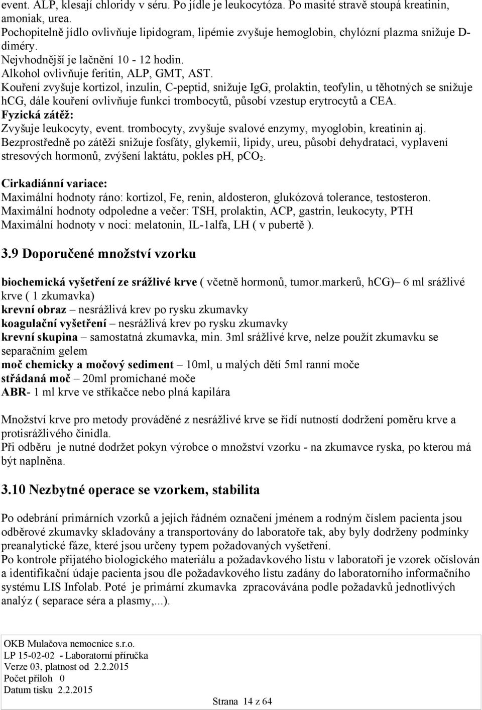 Kouření zvyšuje kortizol, inzulin, C-peptid, snižuje IgG, prolaktin, teofylin, u těhotných se snižuje hcg, dále kouření ovlivňuje funkci trombocytů, působí vzestup erytrocytů a CEA.