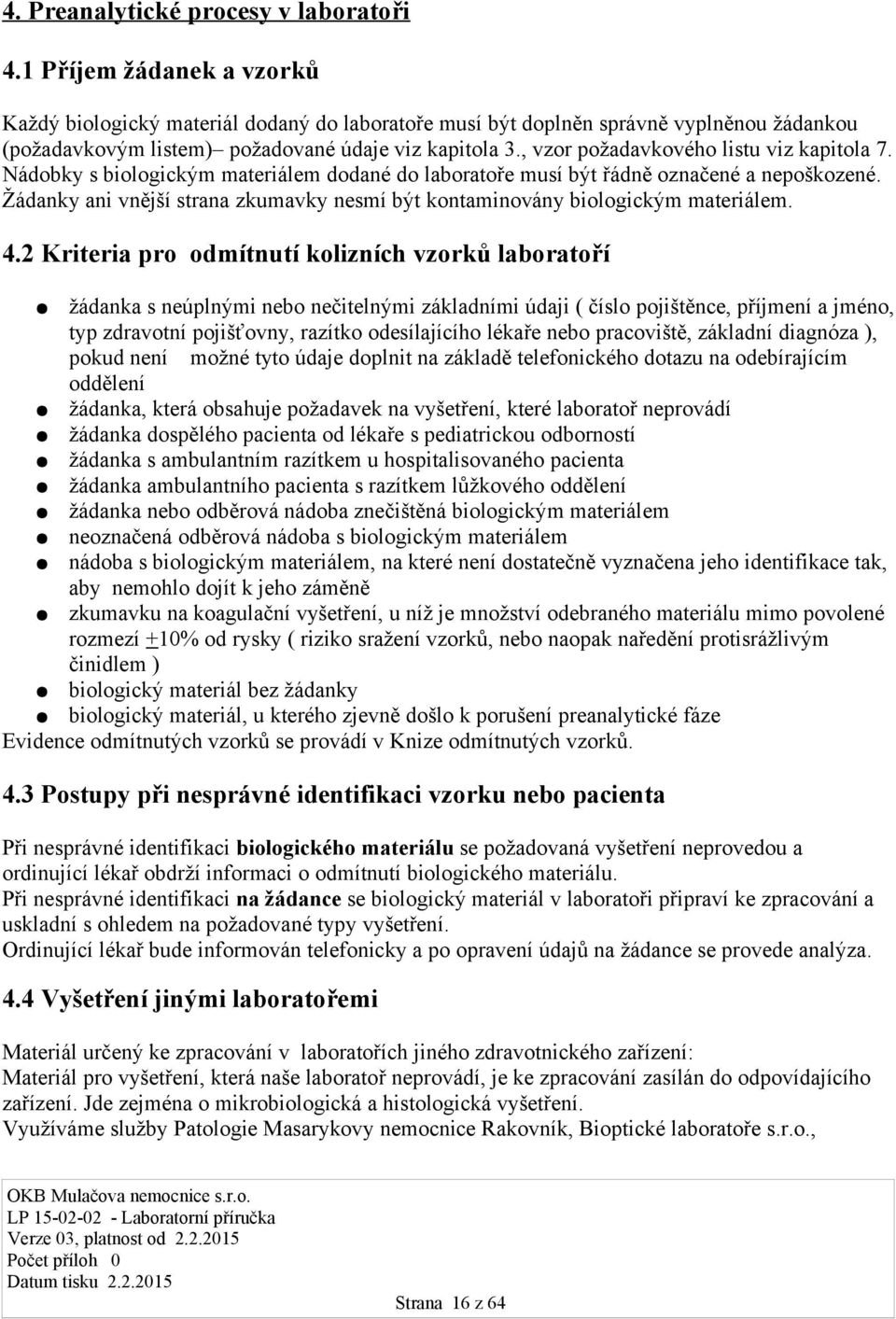 , vzor požadavkového listu viz kapitola 7. Nádobky s biologickým materiálem dodané do laboratoře musí být řádně označené a nepoškozené.