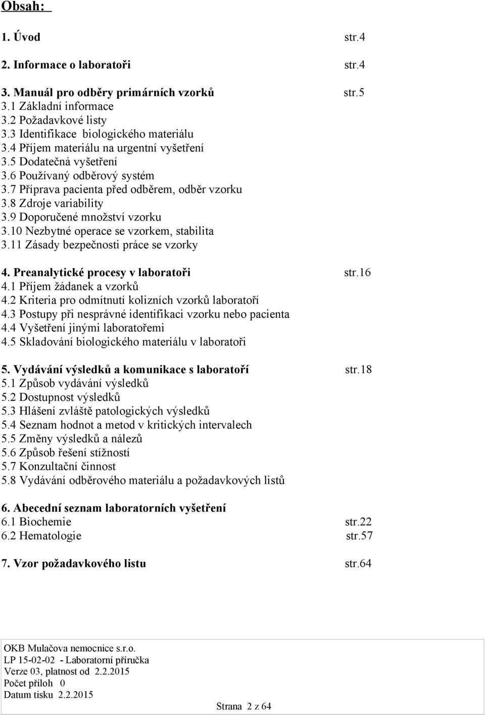 10 Nezbytné operace se vzorkem, stabilita 3.11 Zásady bezpečnosti práce se vzorky 4. Preanalytické procesy v laboratoři str.16 4.1 Příjem žádanek a vzorků 4.