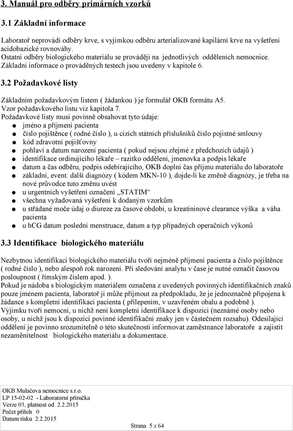 2 Požadavkové listy Základním požadavkovým listem ( žádankou ) je formulář OKB formátu A5. Vzor požadavkového listu viz kapitola 7.