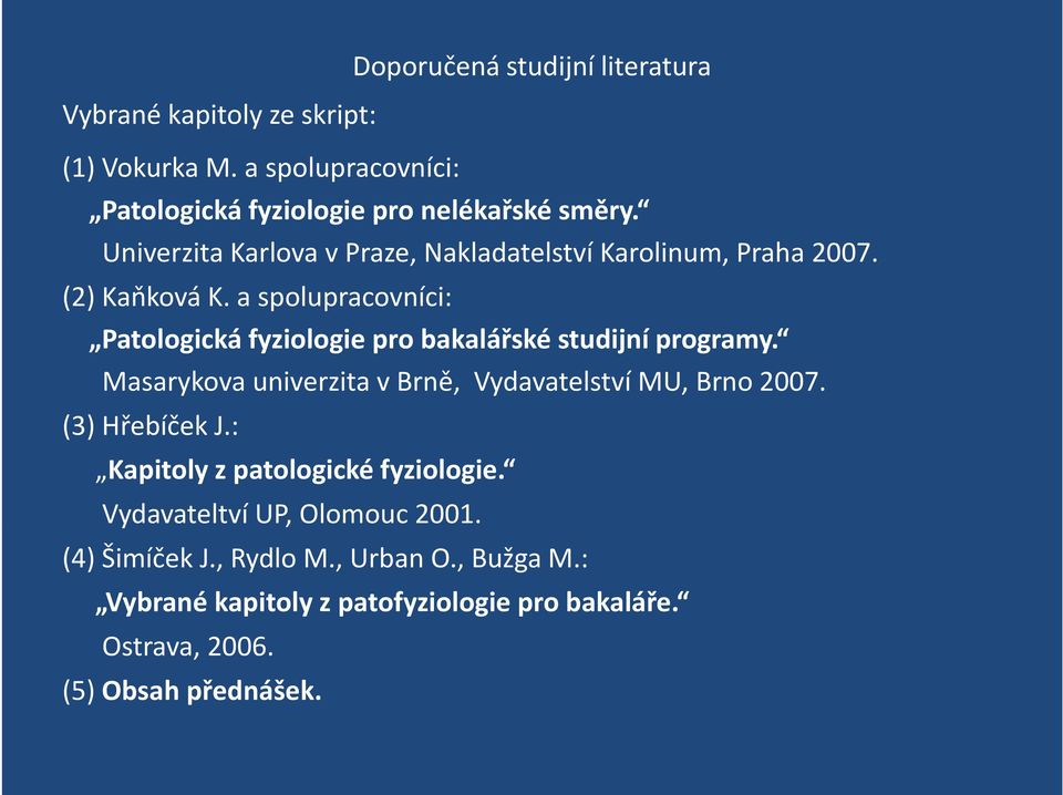 a spolupracovníci: Patologická fyziologie pro bakalářské studijní programy. Masarykova univerzita v Brně, Vydavatelství MU, Brno 2007.