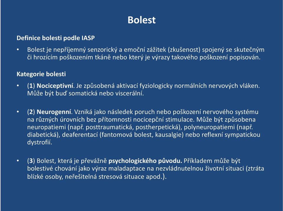 Vzniká jako následek poruch nebo poškození nervového systému na různých úrovních bez přítomnosti nocicepční stimulace. Může být způsobena neuropatiemi (např.