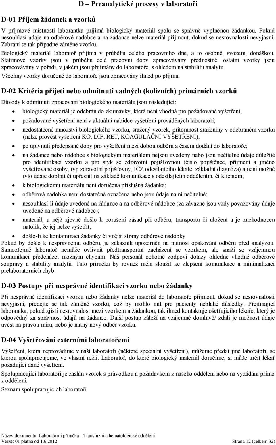 Biologický materiál laboratoř přijímá v průběhu celého pracovního dne, a to osobně, svozem, donáškou.