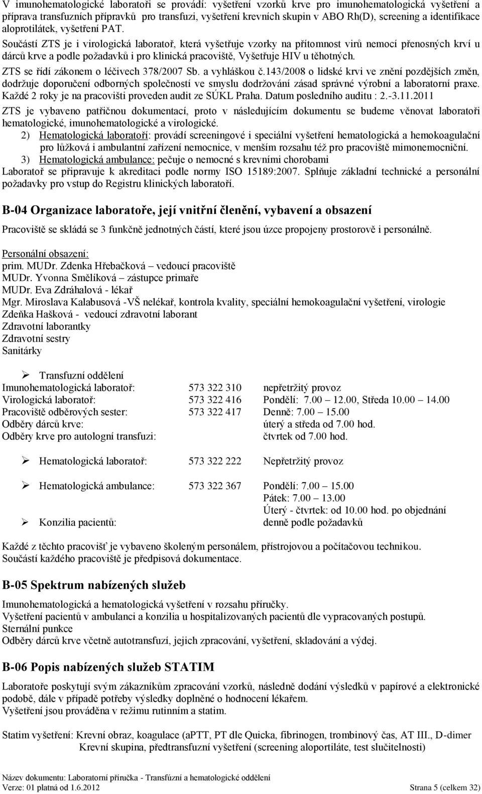 Součástí ZTS je i virologická laboratoř, která vyšetřuje vzorky na přítomnost virů nemocí přenosných krví u dárců krve a podle poţadavků i pro klinická pracoviště, Vyšetřuje HIV u těhotných.