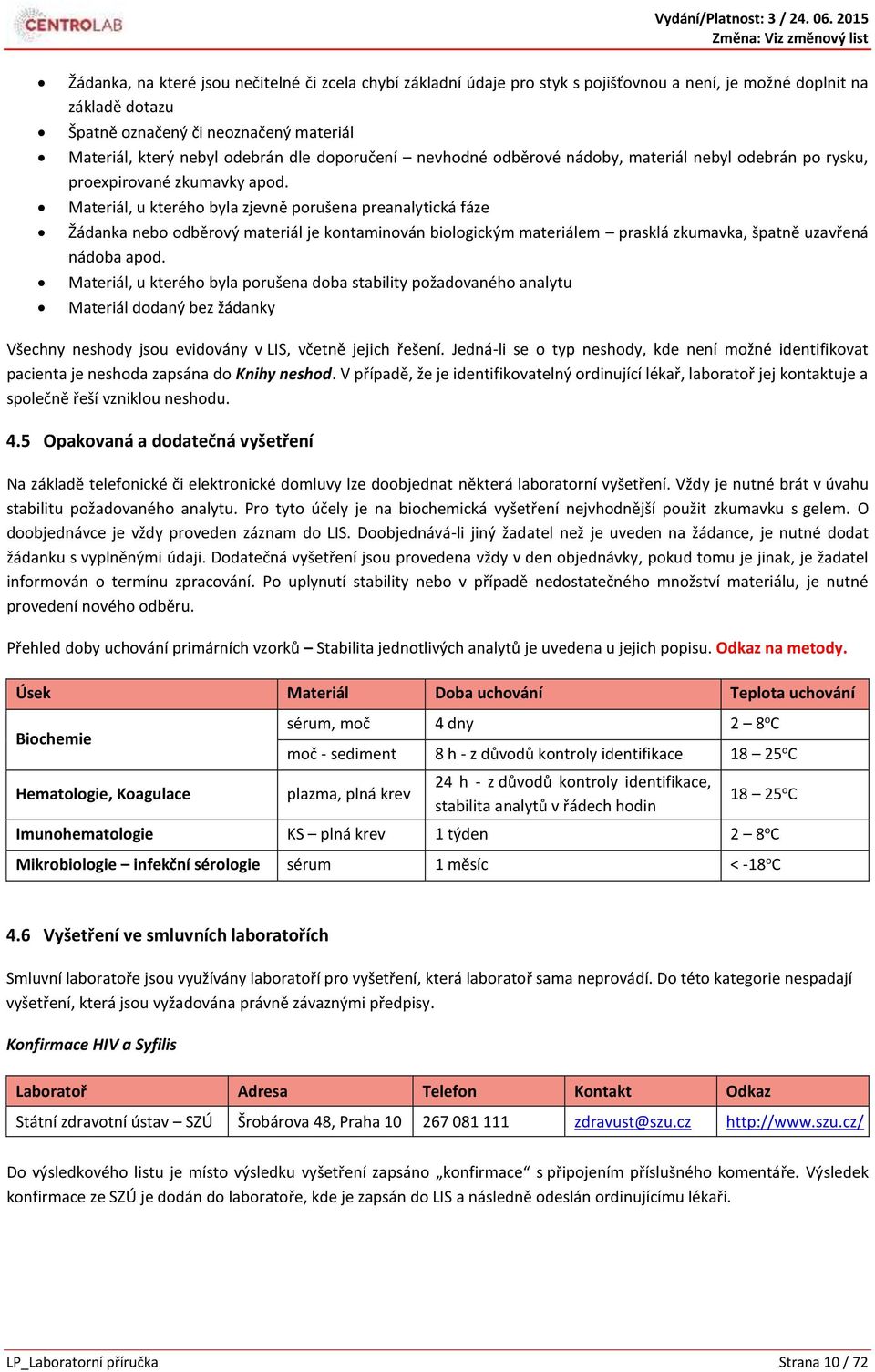 Materiál, u kterého byla zjevně porušena preanalytická fáze Žádanka nebo odběrový materiál je kontaminován biologickým materiálem prasklá zkumavka, špatně uzavřená nádoba apod.