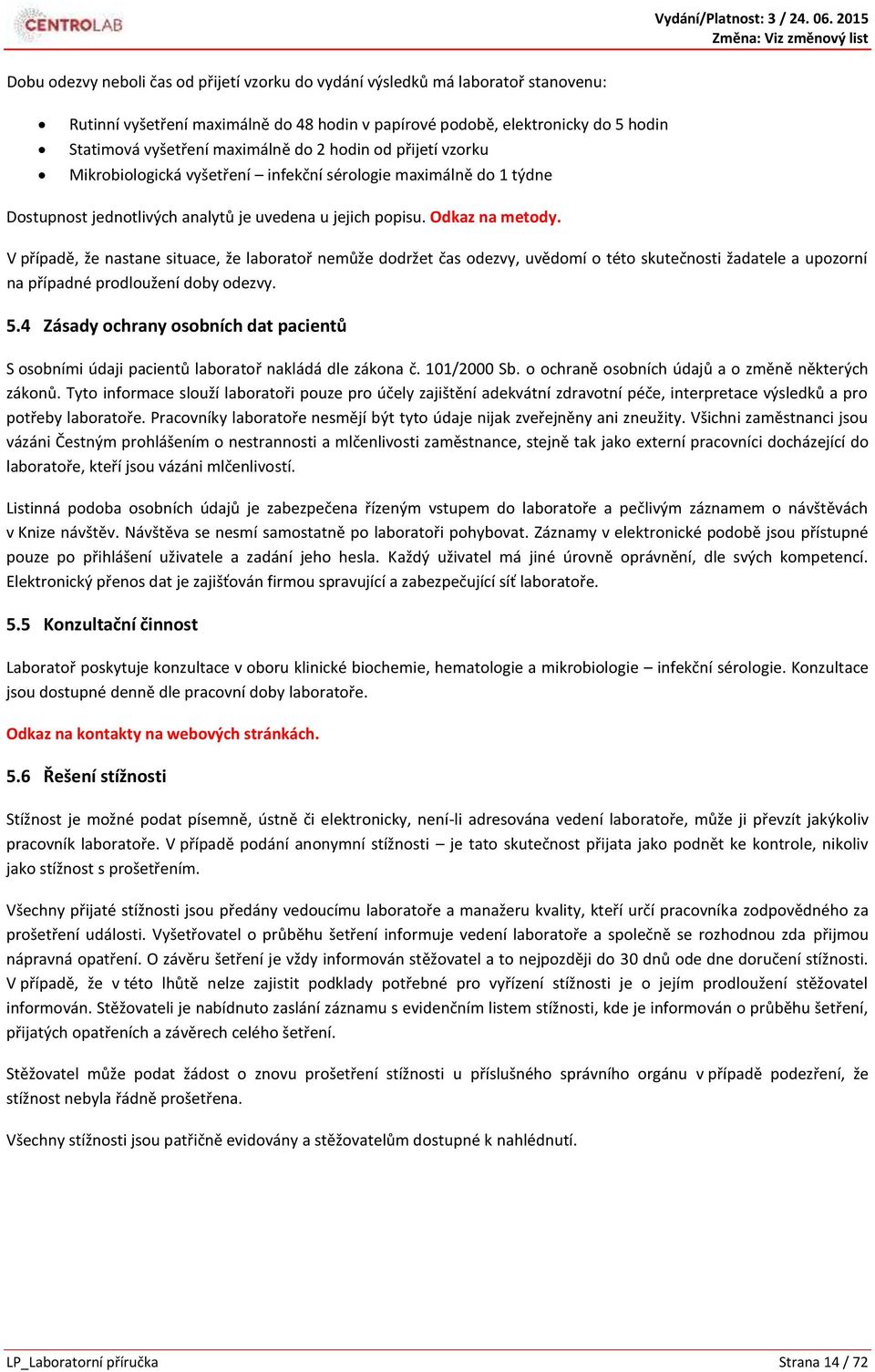 V případě, že nastane situace, že laboratoř nemůže dodržet čas odezvy, uvědomí o této skutečnosti žadatele a upozorní na případné prodloužení doby odezvy. 5.