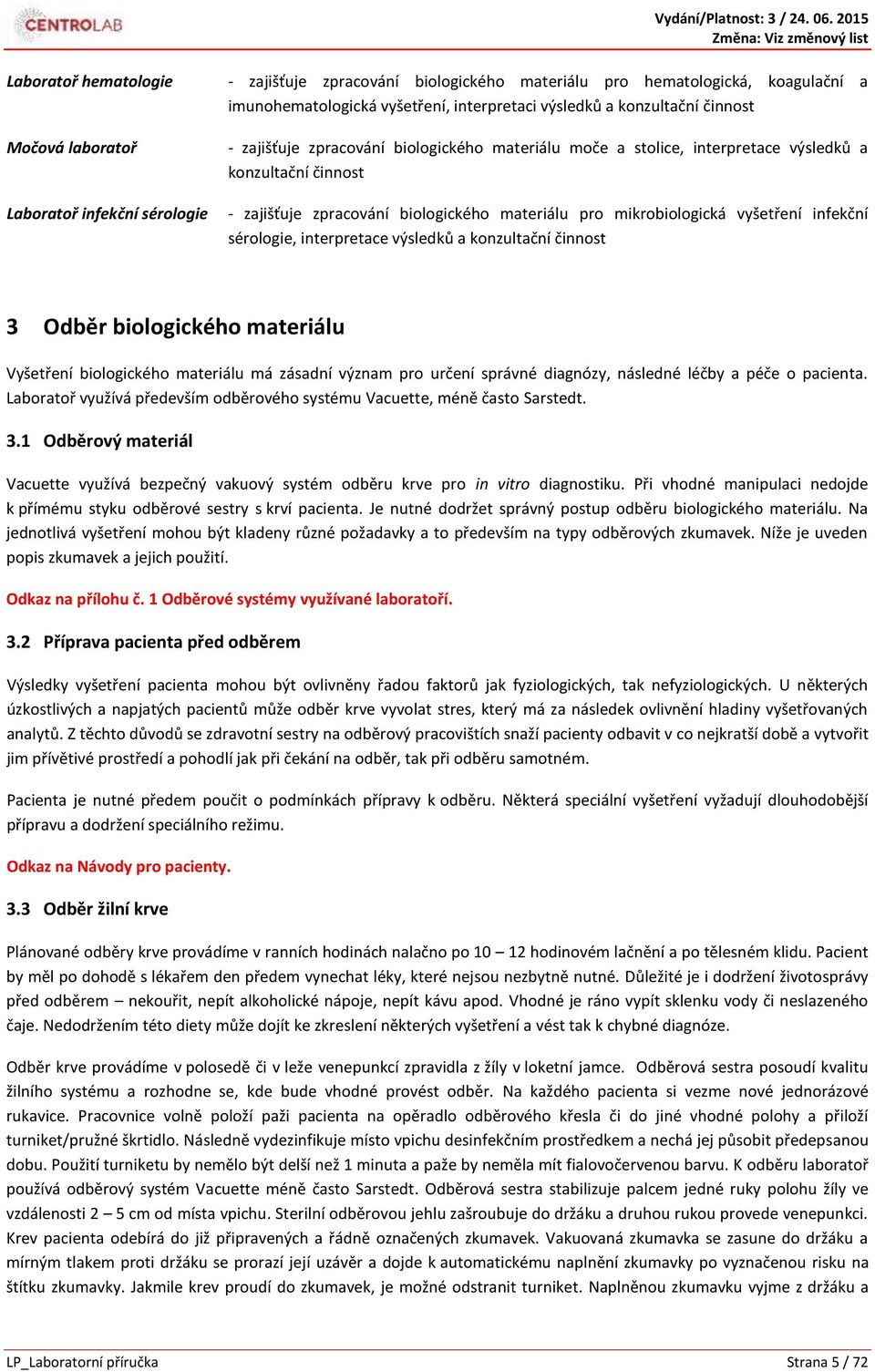 mikrobiologická vyšetření infekční sérologie, interpretace výsledků a konzultační činnost 3 Odběr biologického materiálu Vyšetření biologického materiálu má zásadní význam pro určení správné