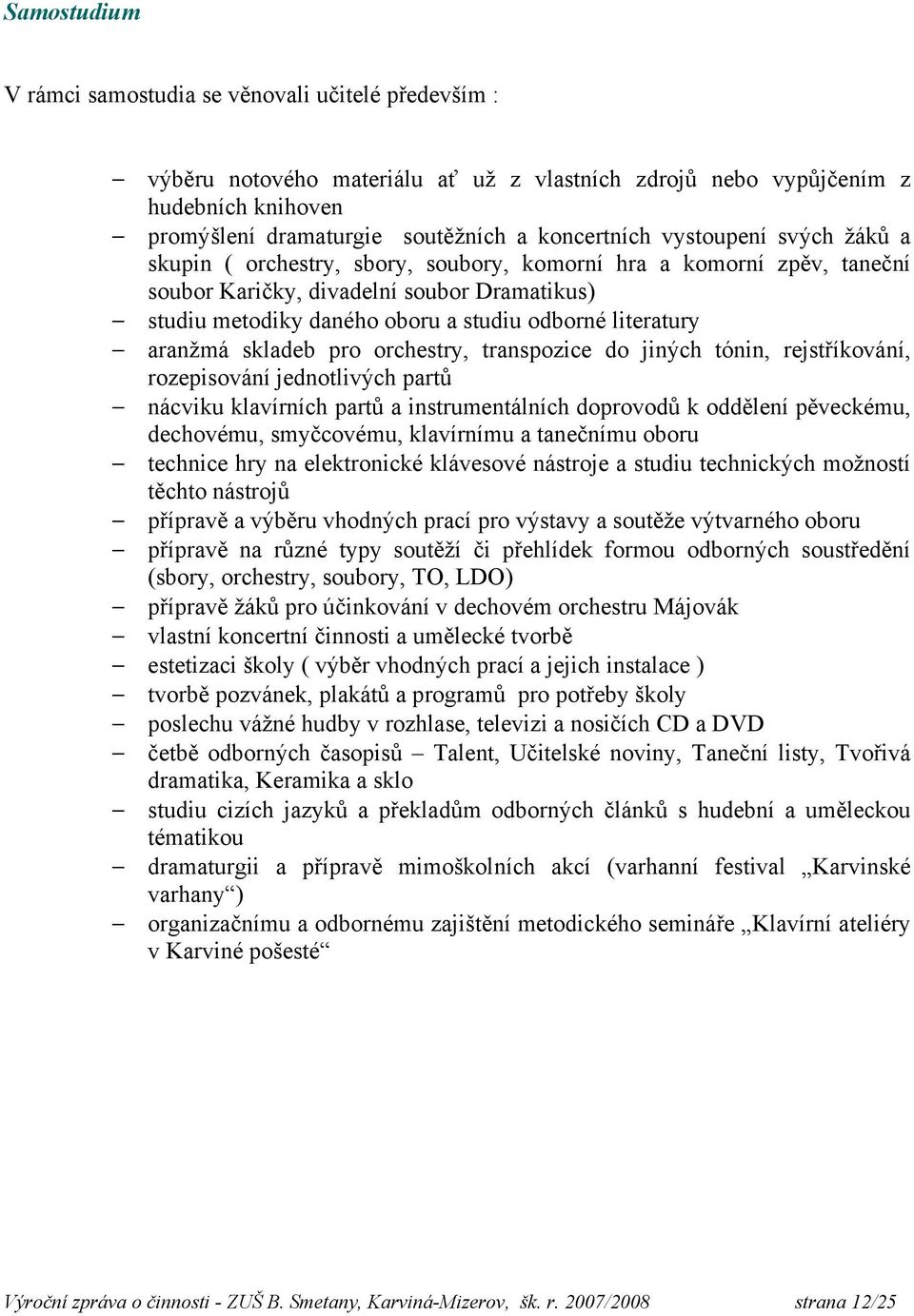 aranžmá skladeb pro orchestry, transpozice do jiných tónin, rejstříkování, rozepisování jednotlivých partů nácviku klavírních partů a instrumentálních doprovodů k oddělení pěveckému, dechovému,