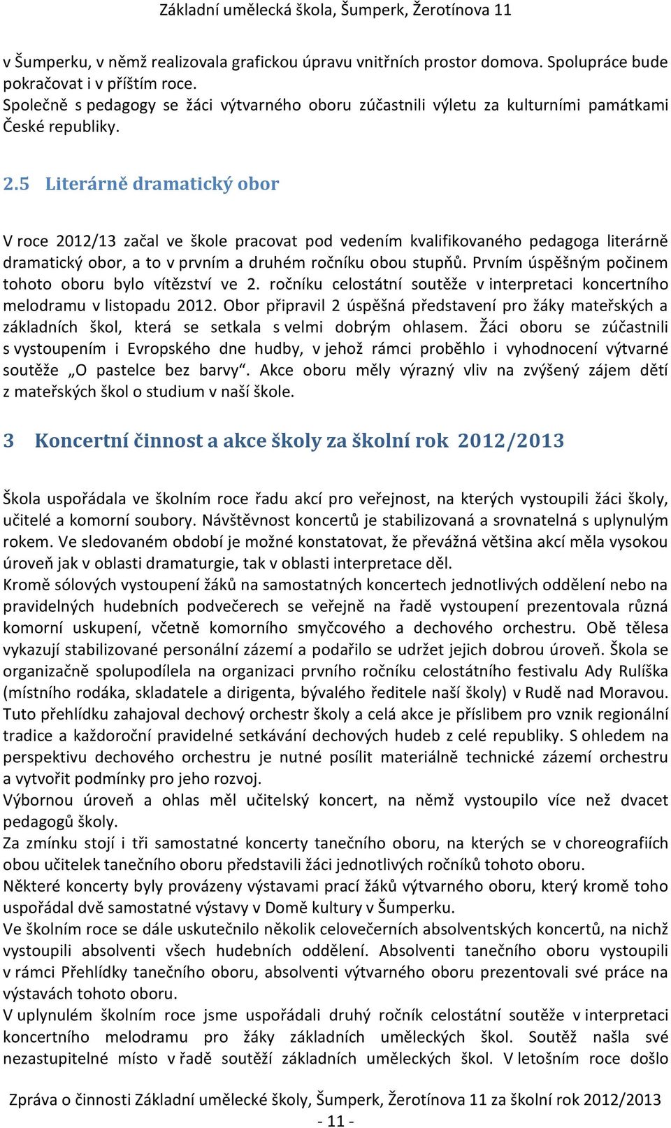 5 Literárně dramatický obor V roce 2012/13 začal ve škole pracovat pod vedením kvalifikovaného pedagoga literárně dramatický obor, a to v prvním a druhém ročníku obou stupňů.