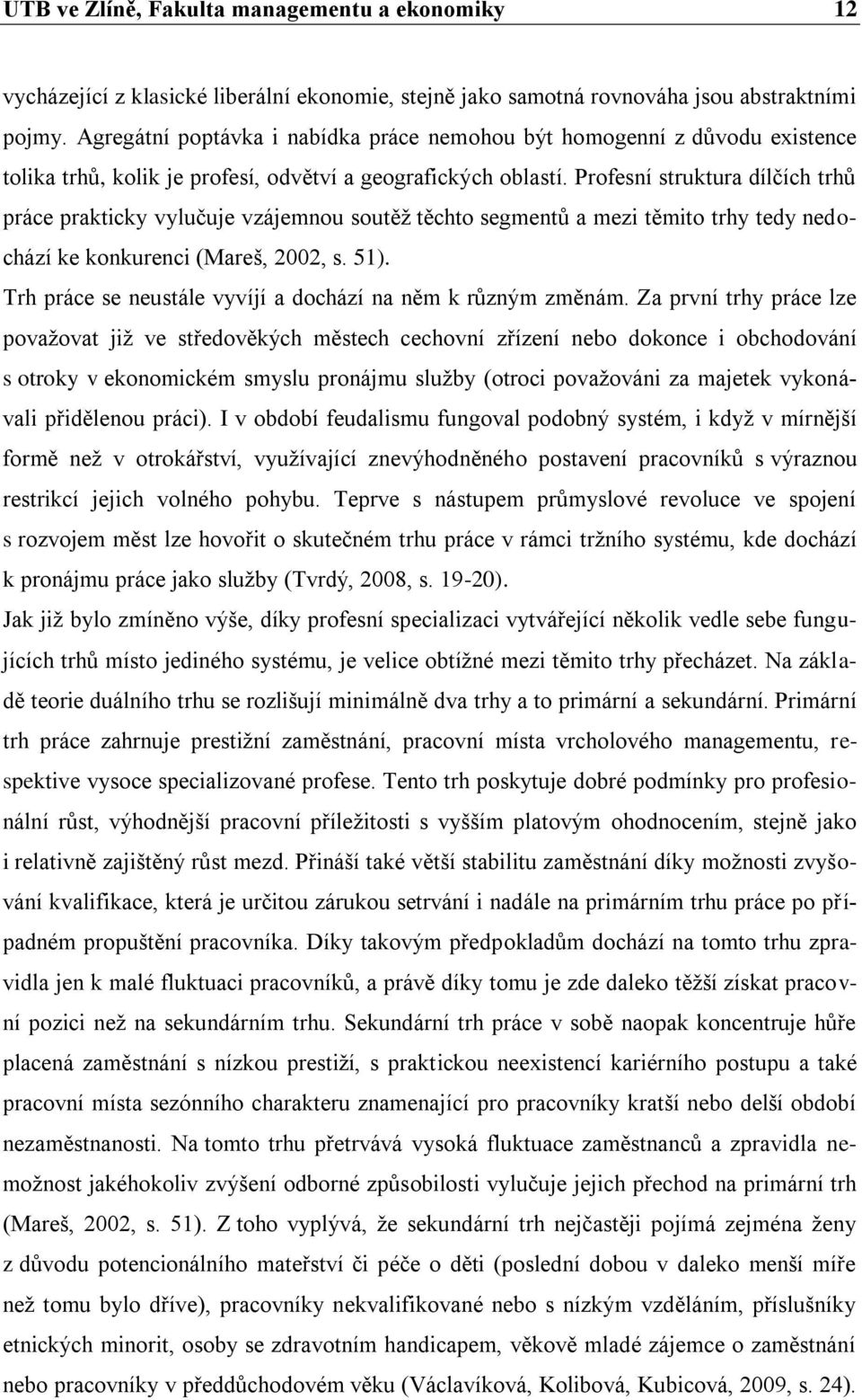 Profesní struktura dílčích trhů práce prakticky vylučuje vzájemnou soutěž těchto segmentů a mezi těmito trhy tedy nedochází ke konkurenci (Mareš, 2002, s. 51).