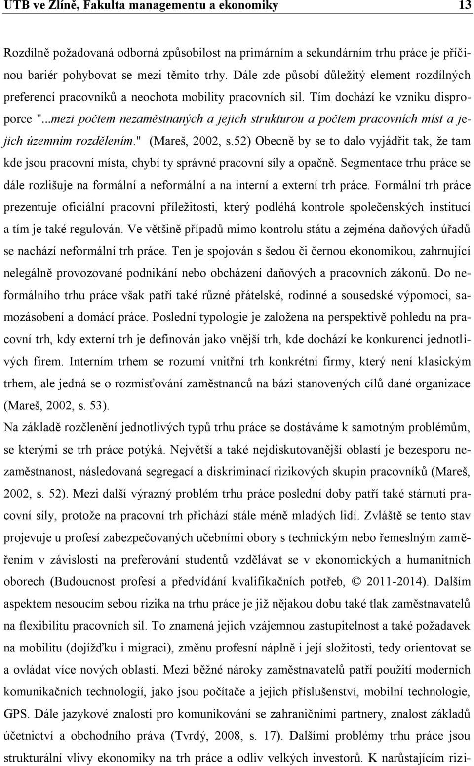 ..mezi počtem nezaměstnaných a jejich strukturou a počtem pracovních míst a jejich územním rozdělením." (Mareš, 2002, s.