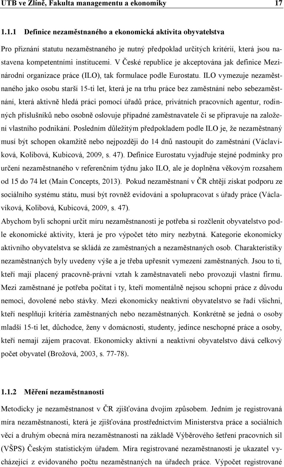 V České republice je akceptována jak definice Mezinárodní organizace práce (ILO), tak formulace podle Eurostatu.