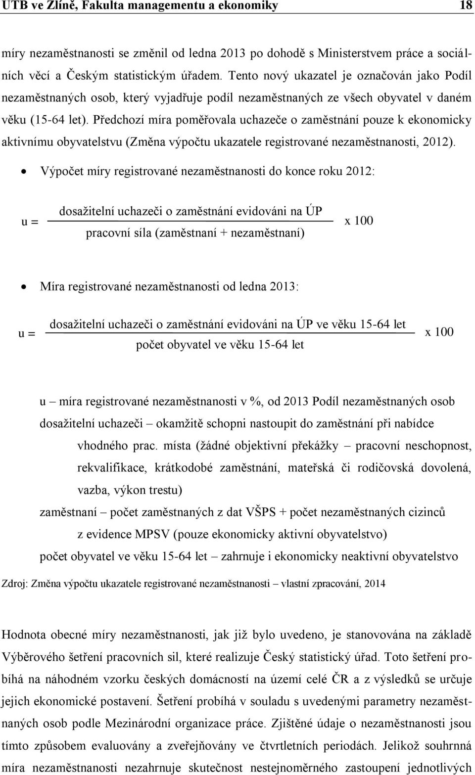 Předchozí míra poměřovala uchazeče o zaměstnání pouze k ekonomicky aktivnímu obyvatelstvu (Změna výpočtu ukazatele registrované nezaměstnanosti, 2012).