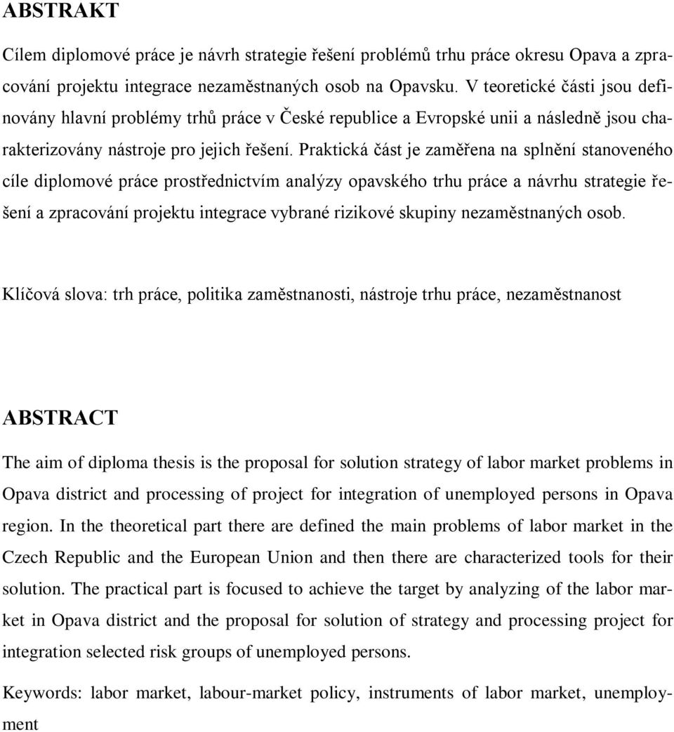 Praktická část je zaměřena na splnění stanoveného cíle diplomové práce prostřednictvím analýzy opavského trhu práce a návrhu strategie řešení a zpracování projektu integrace vybrané rizikové skupiny