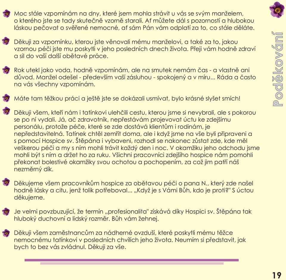 Děkuji za vzpomínku, kterou jste věnovali mému manželovi, a také za to, jakou vzornou péči jste mu poskytli v jeho posledních dnech života. Přeji vám hodně zdraví a sil do vaší další obětavé práce.