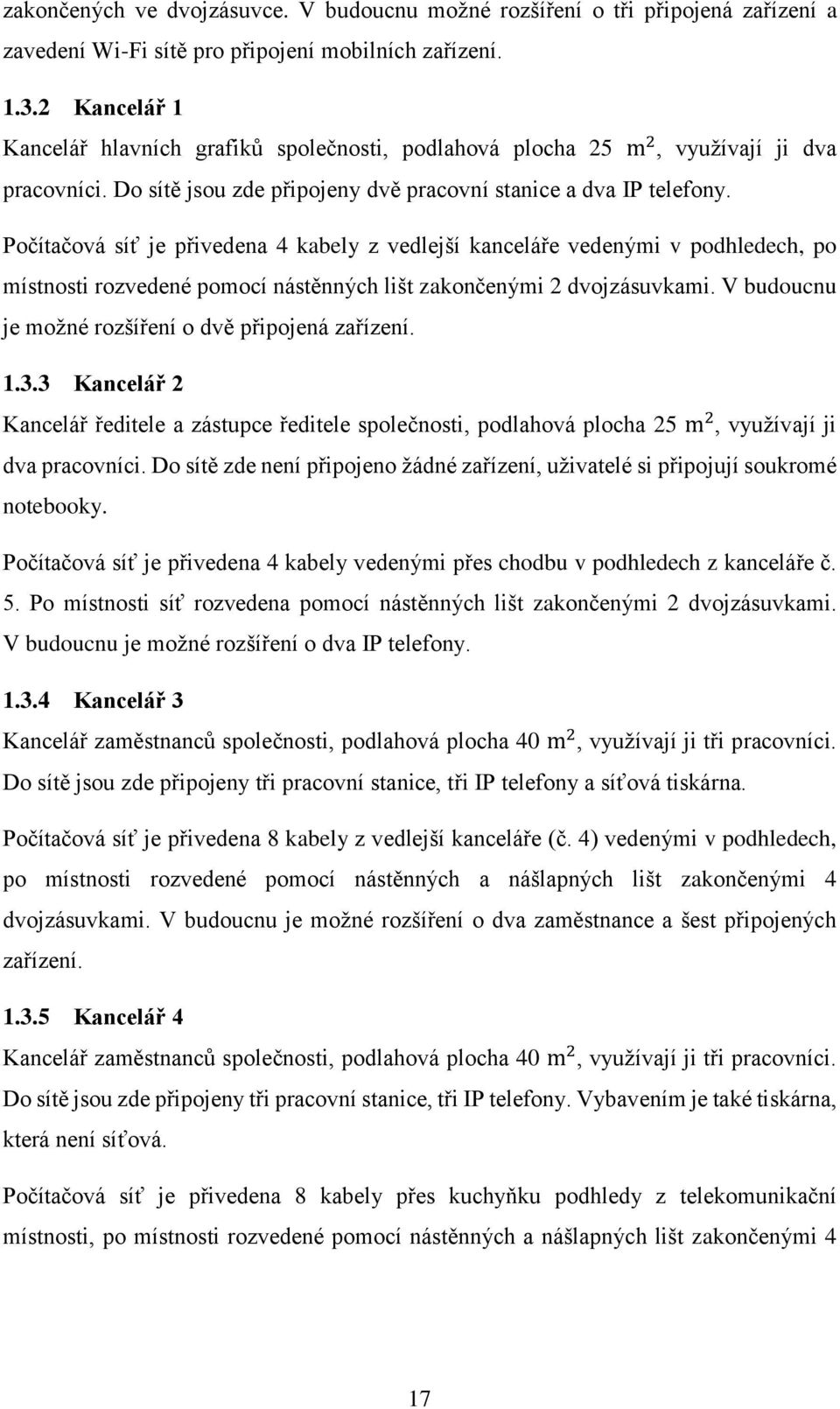 Počítačová síť je přivedena 4 kabely z vedlejší kanceláře vedenými v podhledech, po místnosti rozvedené pomocí nástěnných lišt zakončenými 2 dvojzásuvkami.