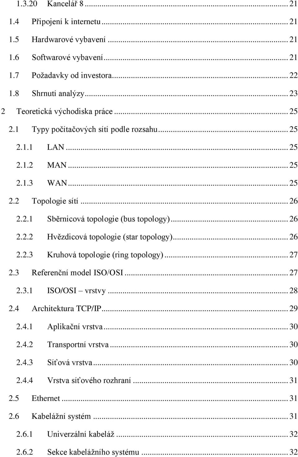 .. 26 2.2.2 Hvězdicová topologie (star topology)... 26 2.2.3 Kruhová topologie (ring topology)... 27 2.3 Referenční model ISO/OSI... 27 2.3.1 ISO/OSI vrstvy... 28 2.4 Architektura TCP/IP... 29 2.4.1 Aplikační vrstva.