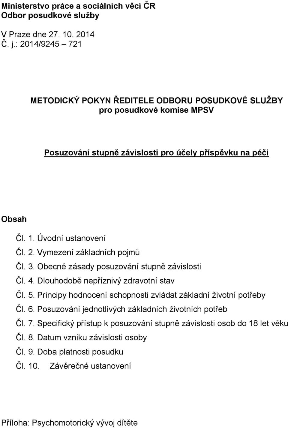 3. Obecné zásady posuzování stupně závislosti Čl. 4. Dlouhodobě nepříznivý zdravotní stav Čl. 5. Principy hodnocení schopnosti zvládat základní životní potřeby Čl. 6.