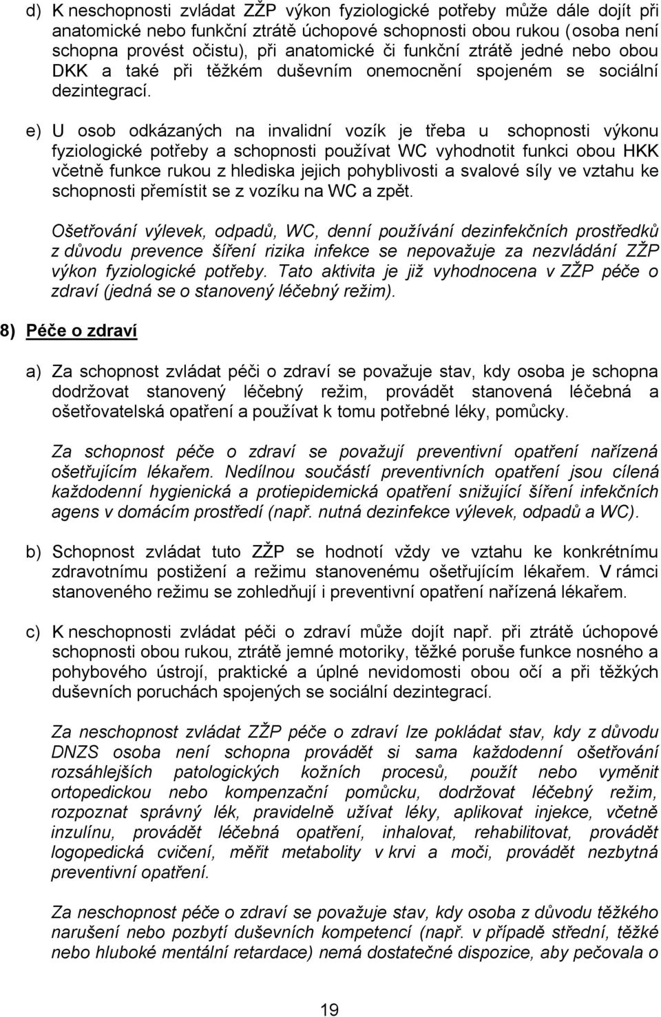 e) U osob odkázaných na invalidní vozík je třeba u schopnosti výkonu fyziologické potřeby a schopnosti používat WC vyhodnotit funkci obou HKK včetně funkce rukou z hlediska jejich pohyblivosti a