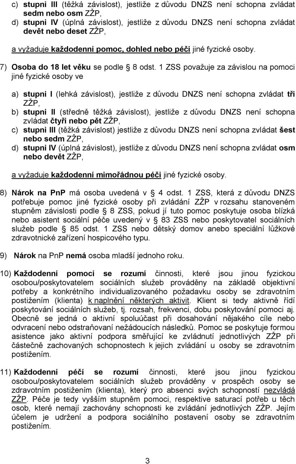 1 ZSS považuje za závislou na pomoci jiné fyzické osoby ve a) stupni I (lehká závislost), jestliže z důvodu DNZS není schopna zvládat tři ZŽP, b) stupni II (středně těžká závislost), jestliže z