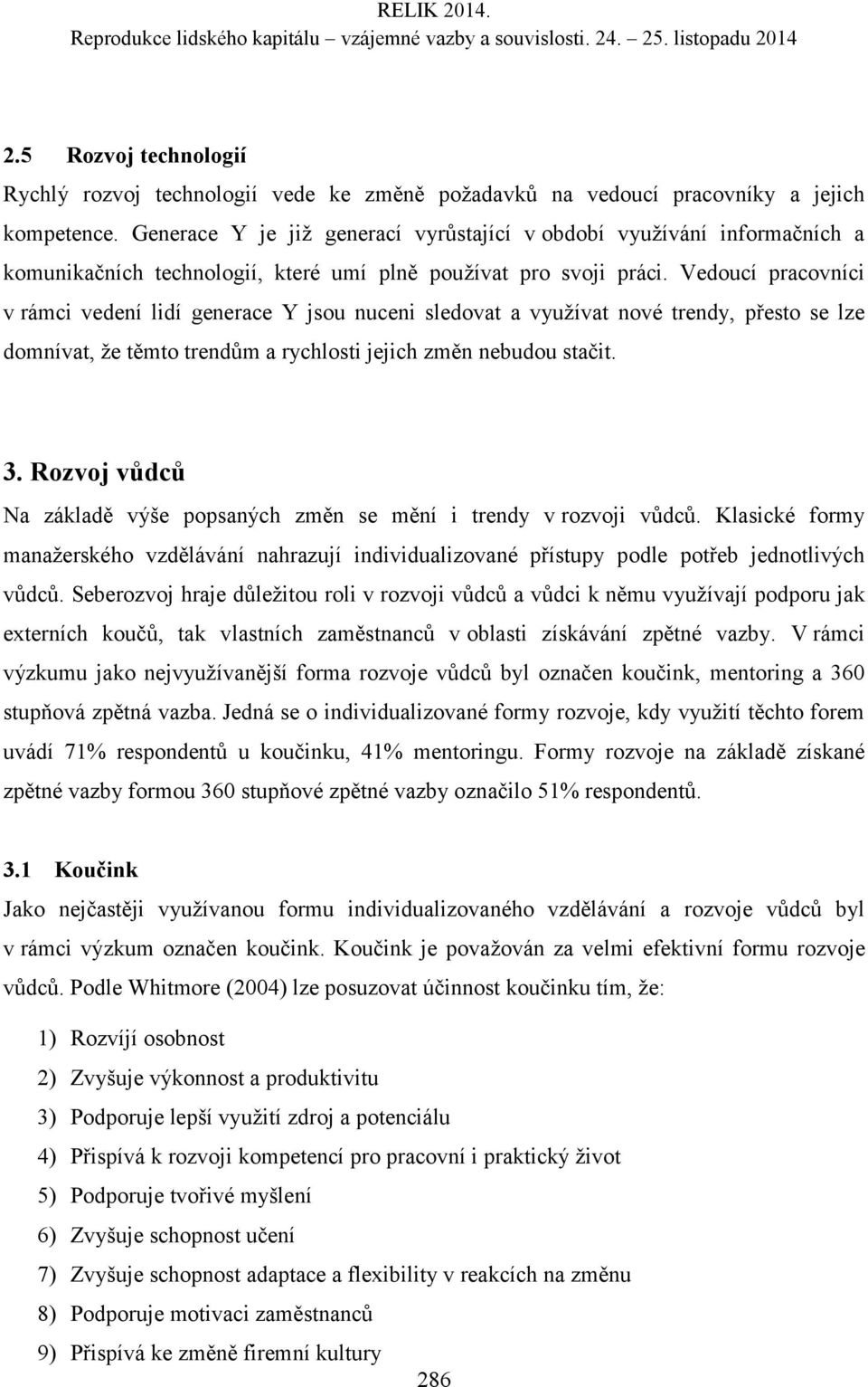 Vedoucí pracovníci v rámci vedení lidí generace Y jsou nuceni sledovat a využívat nové trendy, přesto se lze domnívat, že těmto trendům a rychlosti jejich změn nebudou stačit. 3.