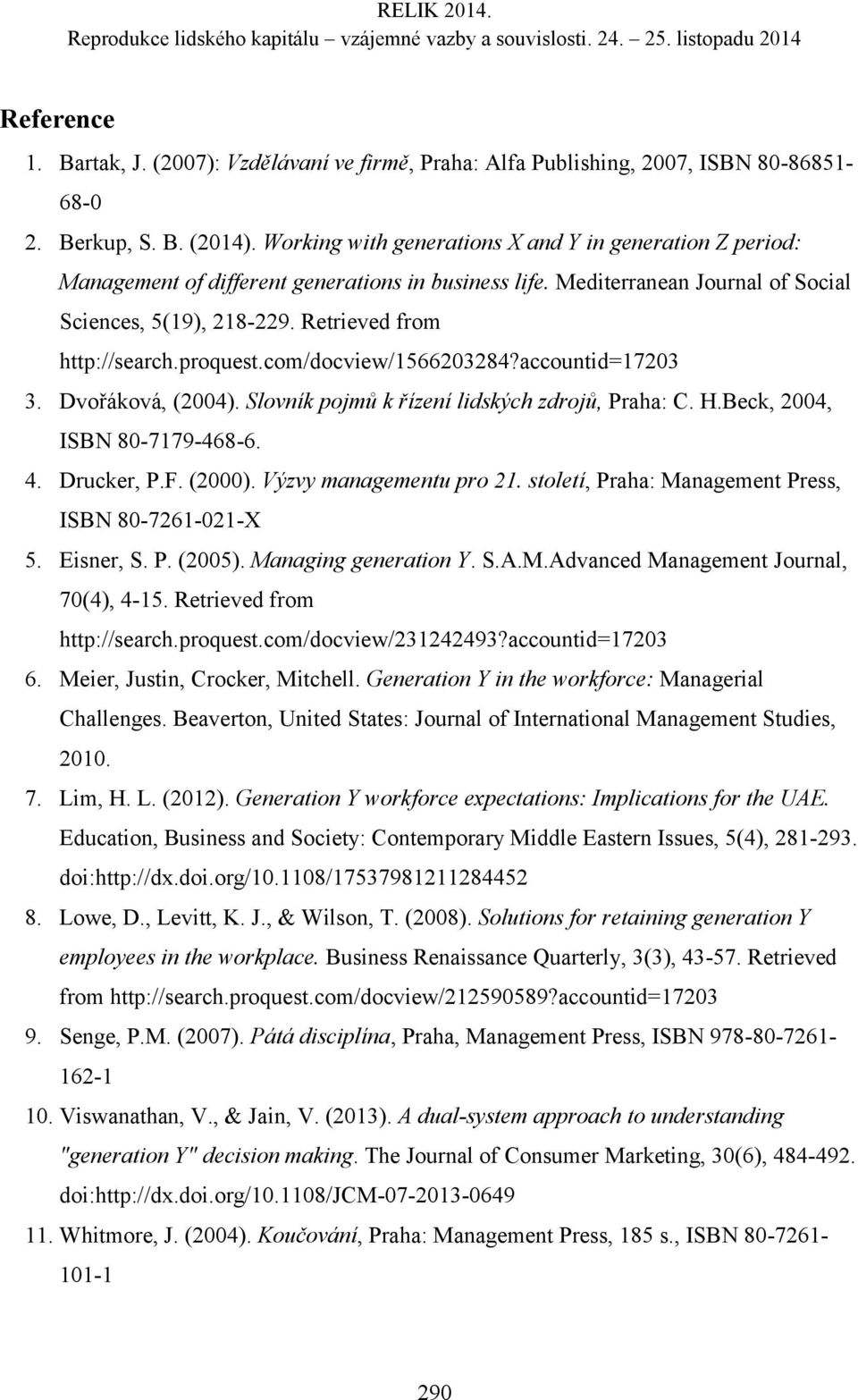 proquest.com/docview/1566203284?accountid=17203 3. Dvořáková, (2004). Slovník pojmů k řízení lidských zdrojů, Praha: C. H.Beck, 2004, ISBN 80-7179-468-6. 4. Drucker, P.F. (2000).