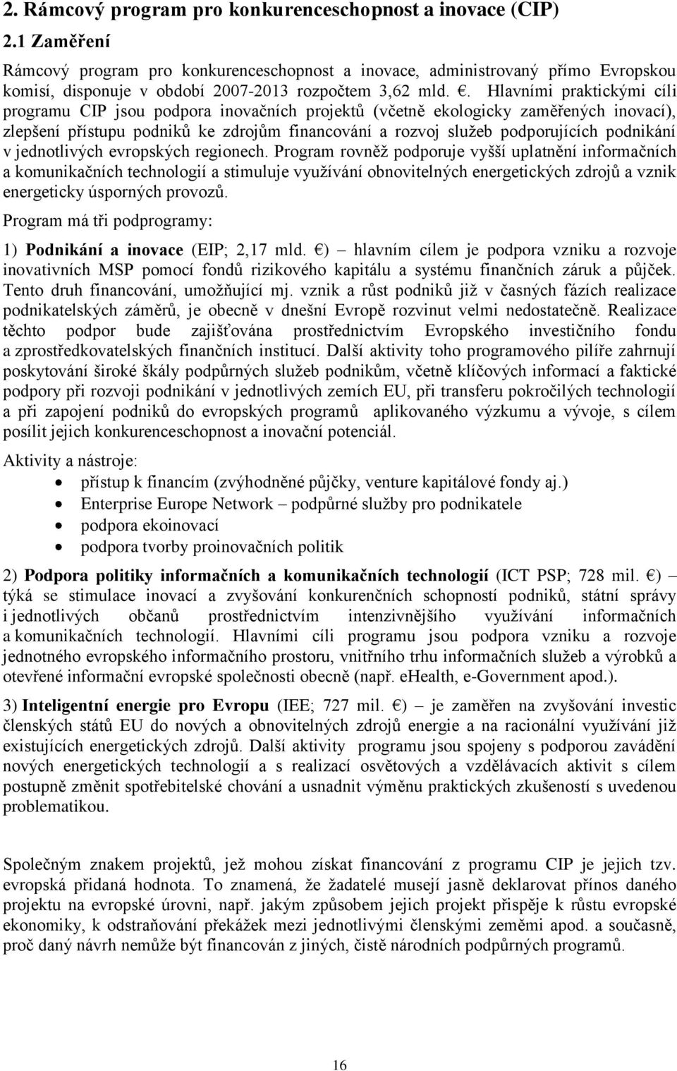 . Hlavními praktickými cíli programu CIP jsou podpora inovačních projektů (včetně ekologicky zaměřených inovací), zlepšení přístupu podniků ke zdrojům financování a rozvoj sluţeb podporujících