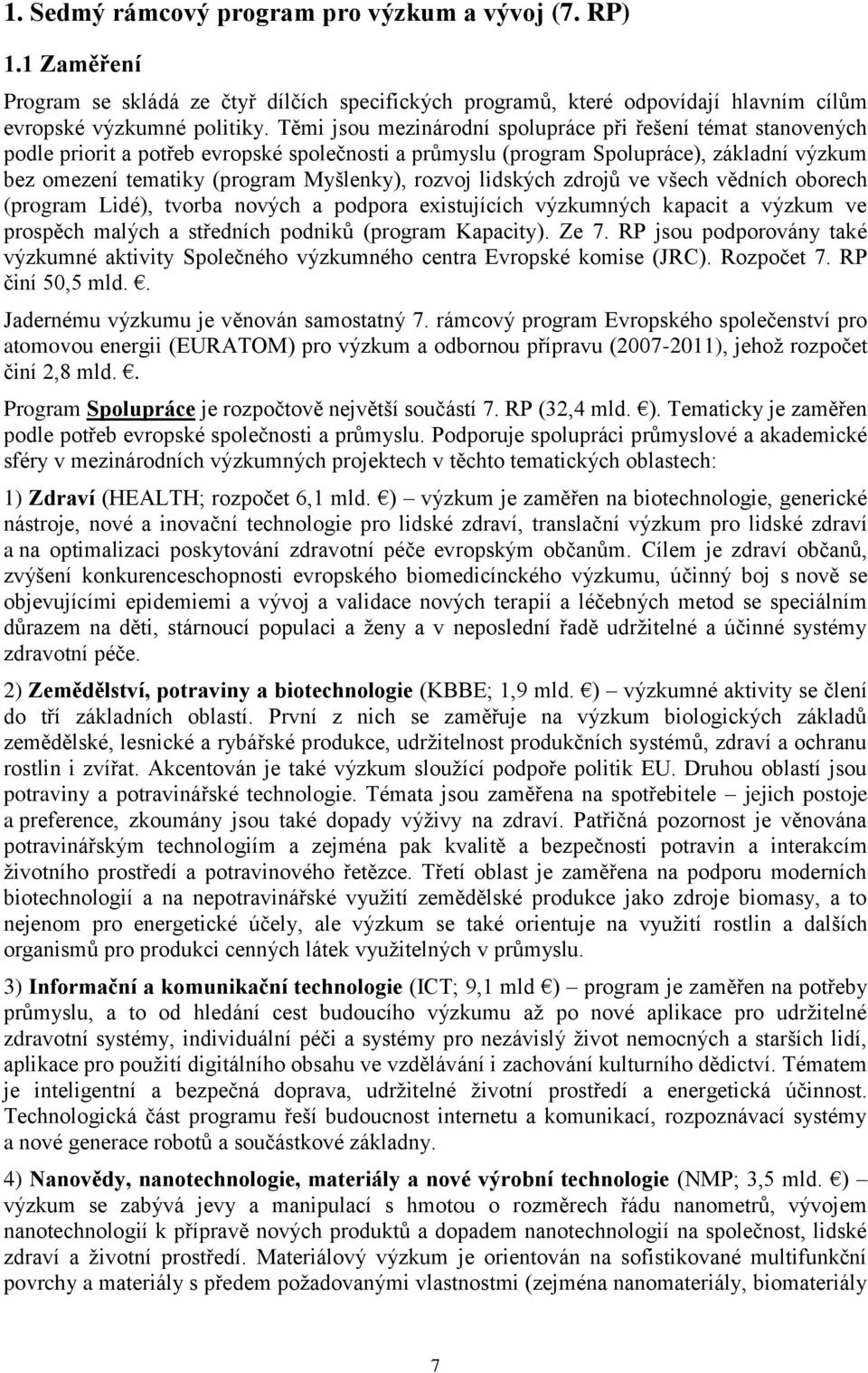 rozvoj lidských zdrojů ve všech vědních oborech (program Lidé), tvorba nových a podpora existujících výzkumných kapacit a výzkum ve prospěch malých a středních podniků (program Kapacity). Ze 7.