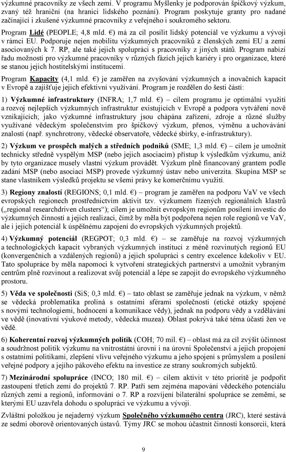 ) má za cíl posílit lidský potenciál ve výzkumu a vývoji v rámci EU. Podporuje nejen mobilitu výzkumných pracovníků z členských zemí EU a zemí asociovaných k 7.