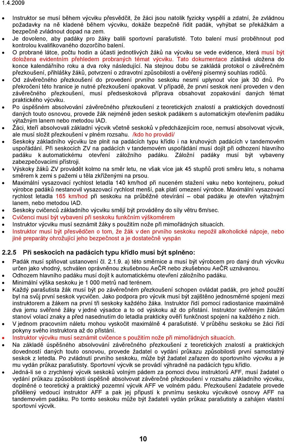 O probrané látce, počtu hodin a účasti jednotlivých žáků na výcviku se vede evidence, která musí být doložena evidentním přehledem probraných témat výcviku.