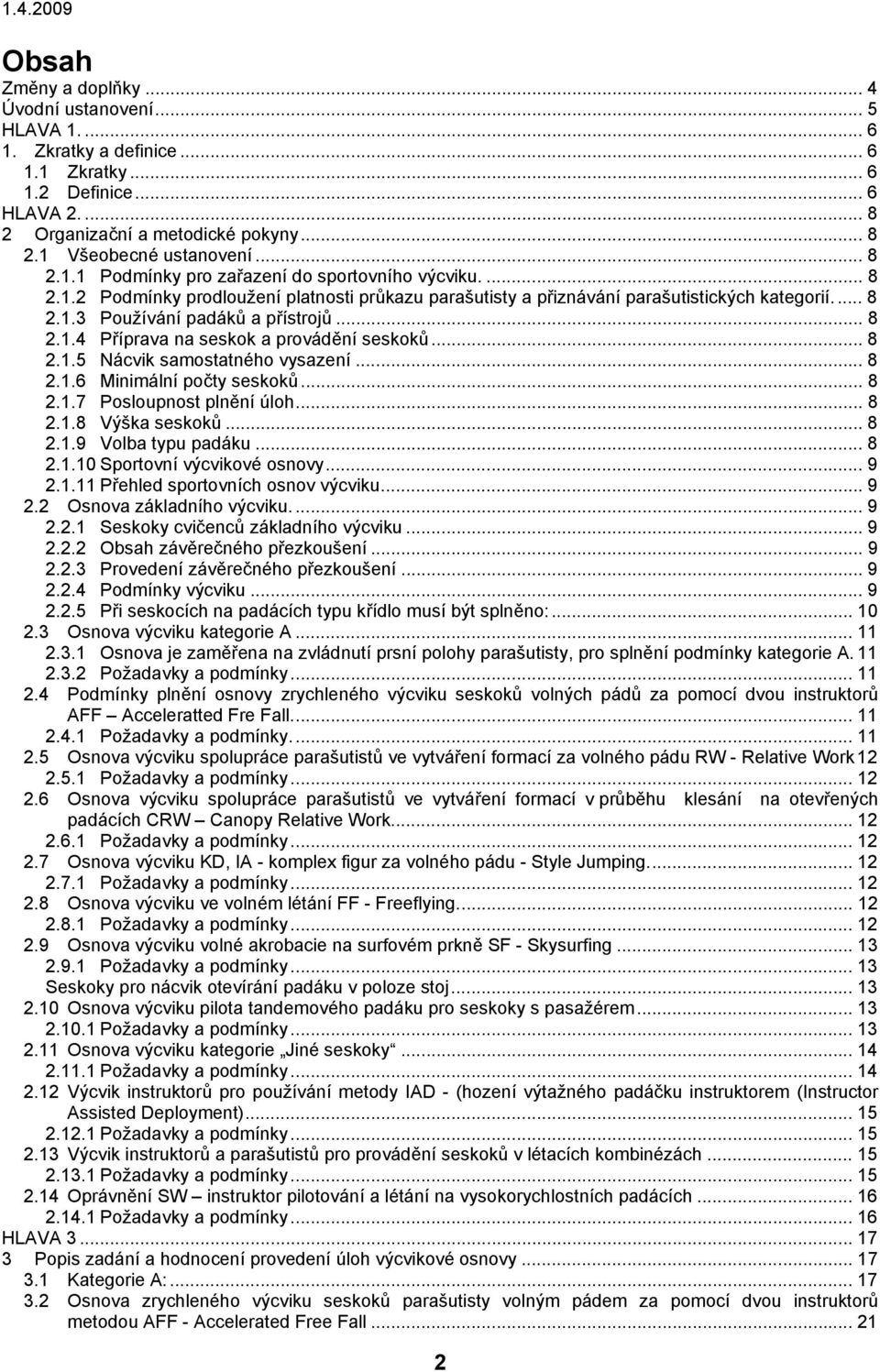 .. 8 2.1.4 Příprava na seskok a provádění seskoků... 8 2.1.5 Nácvik samostatného vysazení... 8 2.1.6 Minimální počty seskoků... 8 2.1.7 Posloupnost plnění úloh... 8 2.1.8 Výška seskoků... 8 2.1.9 Volba typu padáku.