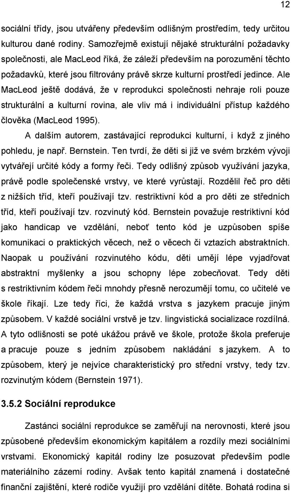 Ale MacLeod ještě dodává, že v reprodukci společnosti nehraje roli pouze strukturální a kulturní rovina, ale vliv má i individuální přístup každého člověka (MacLeod 1995).