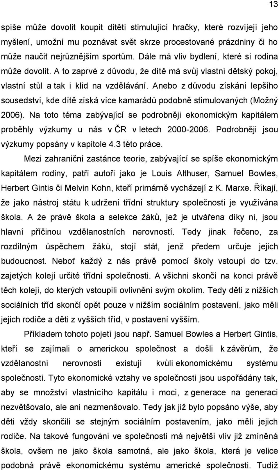 Anebo z důvodu získání lepšího sousedství, kde dítě získá více kamarádů podobně stimulovaných (Možný 2006).