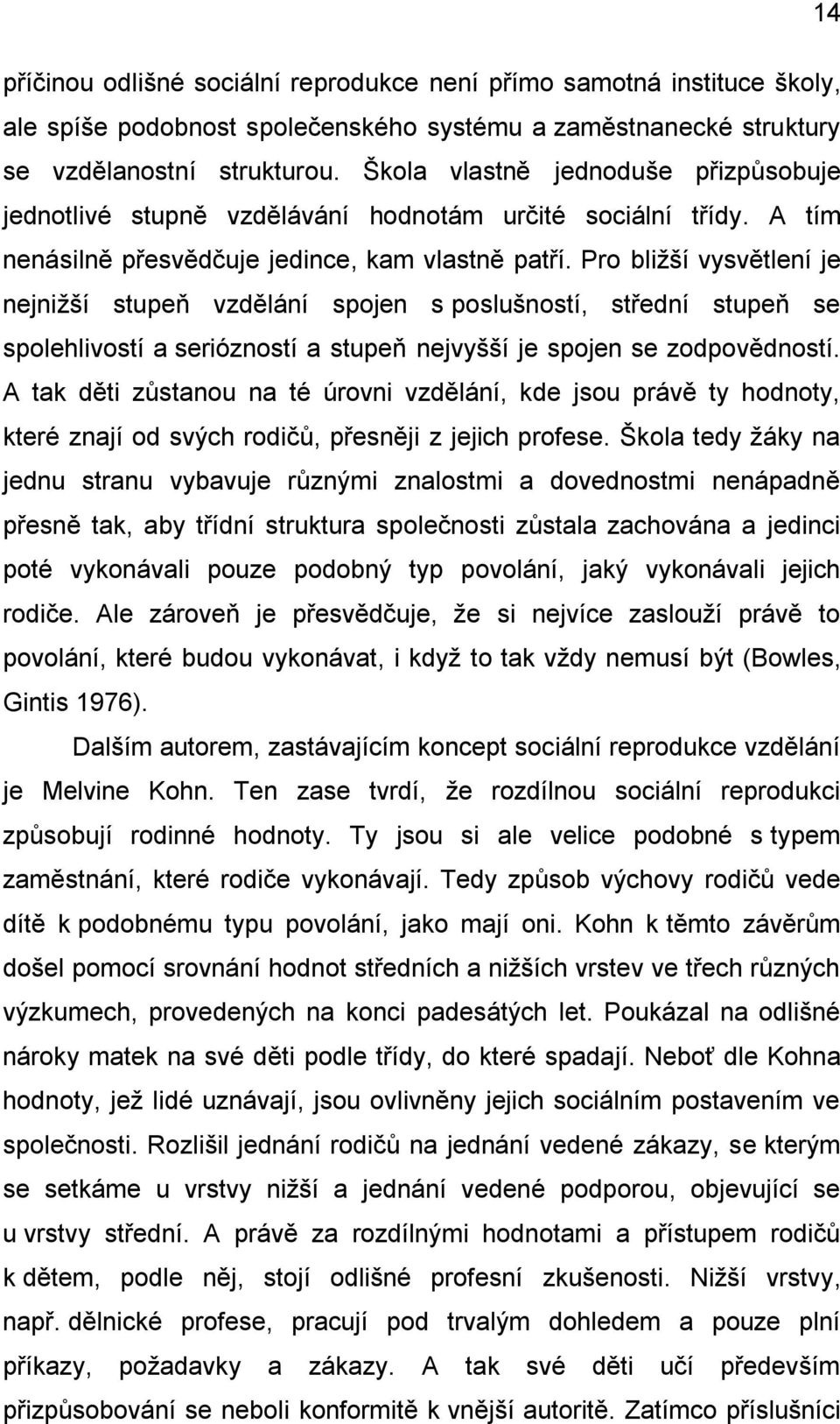 Pro bližší vysvětlení je nejnižší stupeň vzdělání spojen s poslušností, střední stupeň se spolehlivostí a seriózností a stupeň nejvyšší je spojen se zodpovědností.