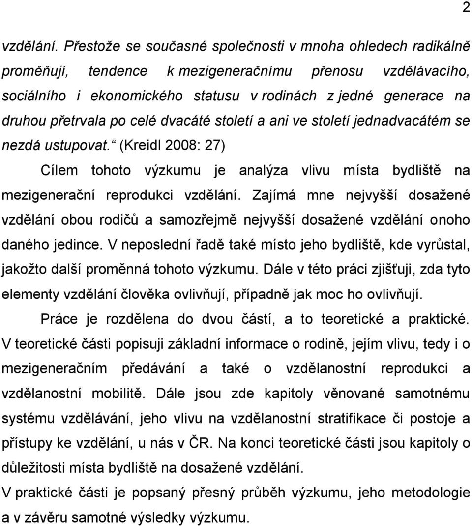 přetrvala po celé dvacáté století a ani ve století jednadvacátém se nezdá ustupovat. (Kreidl 2008: 27) Cílem tohoto výzkumu je analýza vlivu místa bydliště na mezigenerační reprodukci vzdělání.