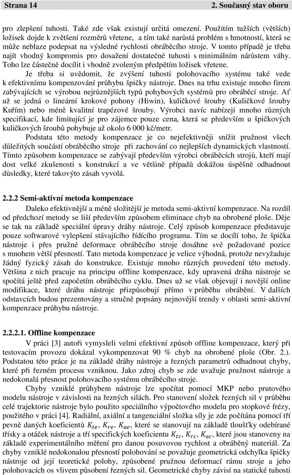 V tomto případě je třeba najít vhodný kompromis pro dosažení dostatečné tuhosti s minimálním nárůstem váhy. Toho lze částečně docílit i vhodně zvoleným předpětím ložisek vřetene.