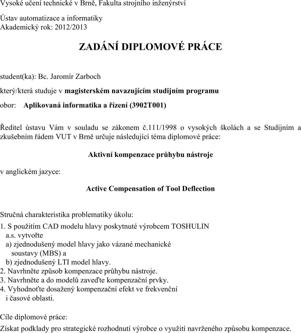 111/1998 o vysokých školách a se Studijním a zkušebním řádem VUT v Brně určuje následující téma diplomové práce: v anglickém jazyce: Aktivní kompenzace průhybu nástroje Active Compensation of Tool