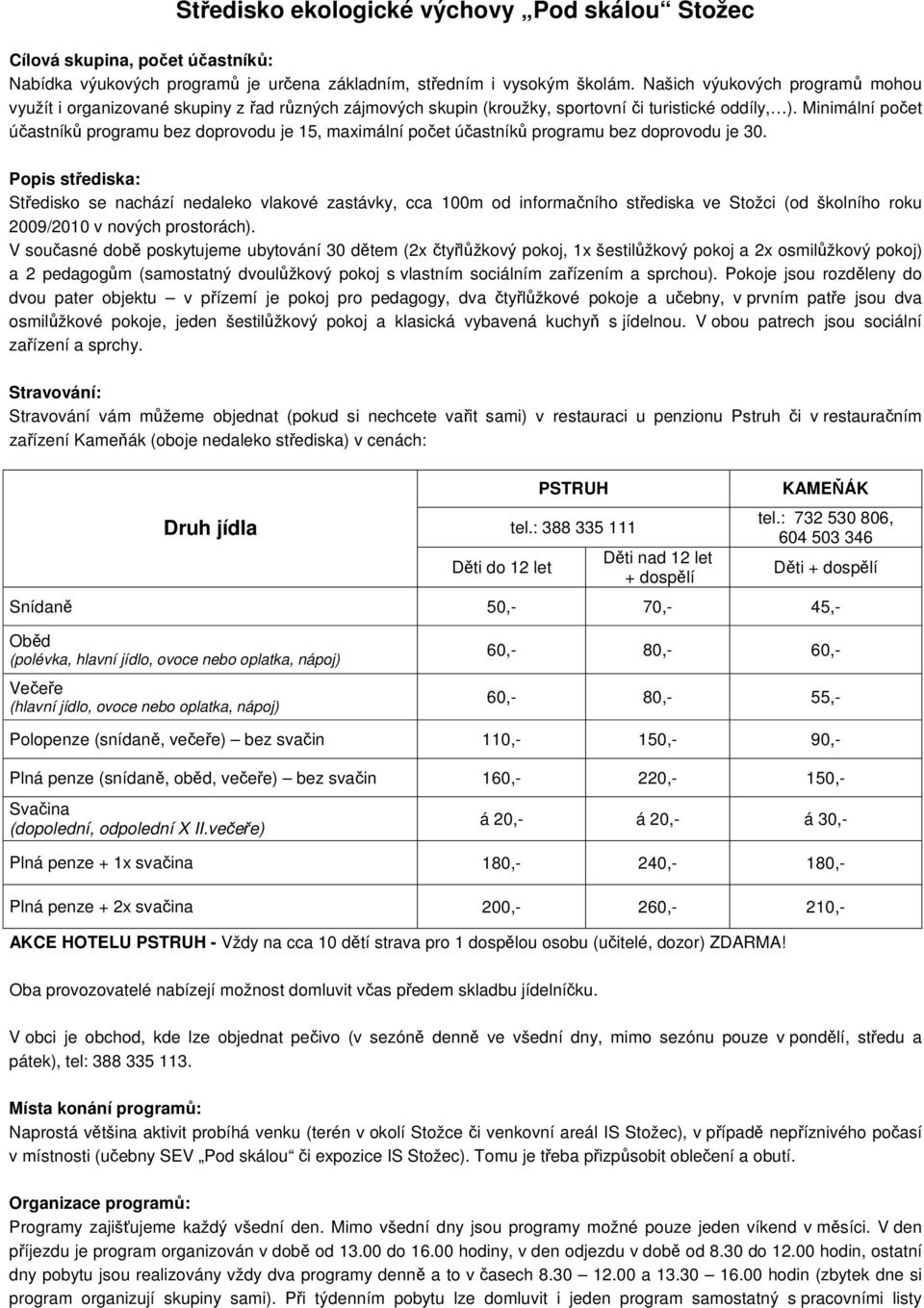 Minimální počet účastníků programu bez doprovodu je 15, maximální počet účastníků programu bez doprovodu je 30.