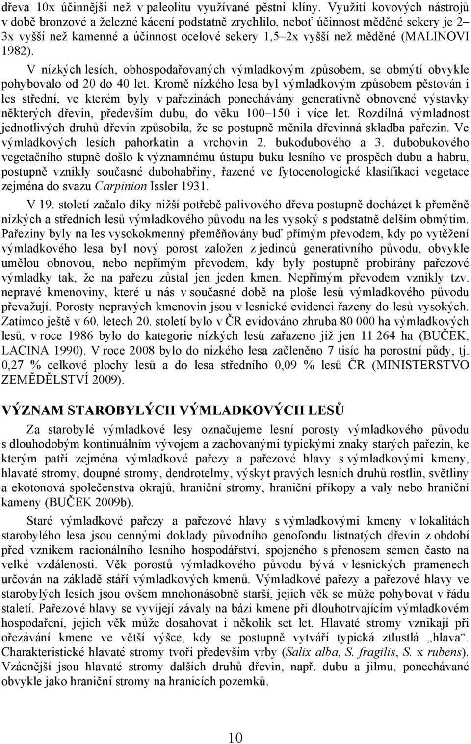 1982). V nízkých lesích, obhospodařovaných výmladkovým způsobem, se obmýtí obvykle pohybovalo od 20 do 40 let.