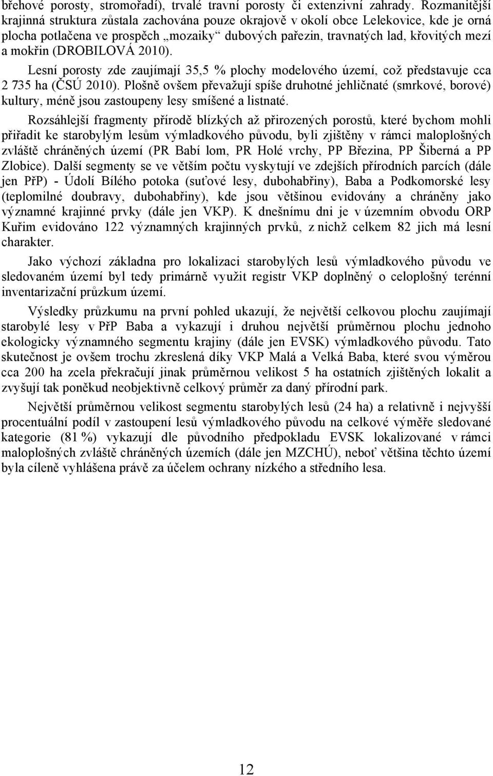 (DROBILOVÁ 2010). Lesní porosty zde zaujímají 35,5 % plochy modelového území, což představuje cca 2 735 ha (ČSÚ 2010).