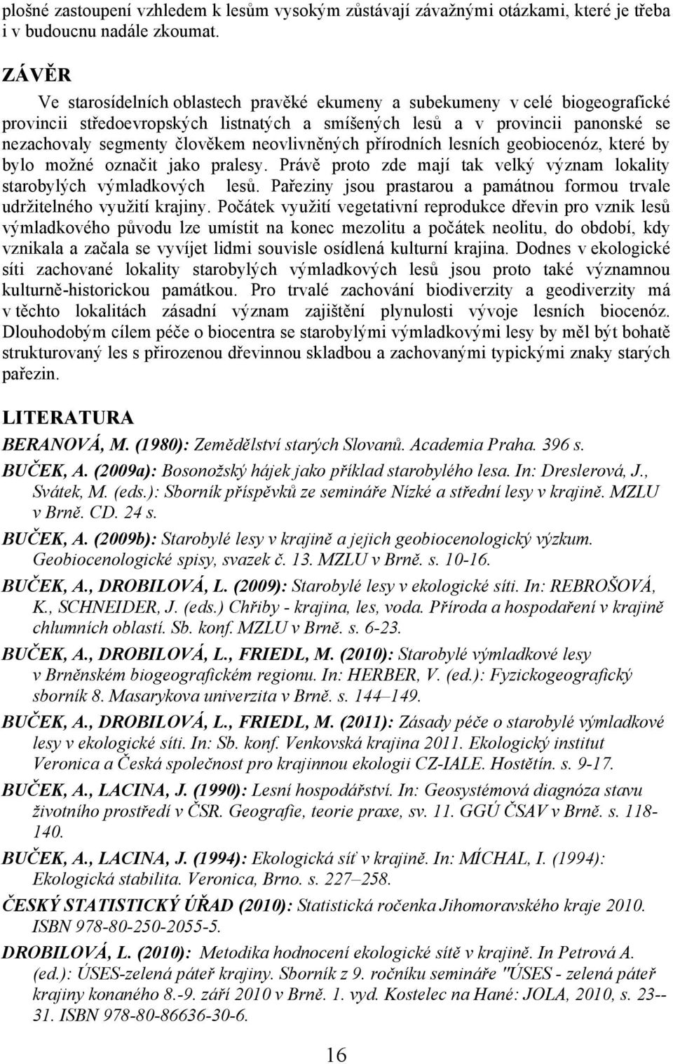 neovlivněných přírodních lesních geobiocenóz, které by bylo možné označit jako pralesy. Právě proto zde mají tak velký význam lokality starobylých výmladkových lesů.