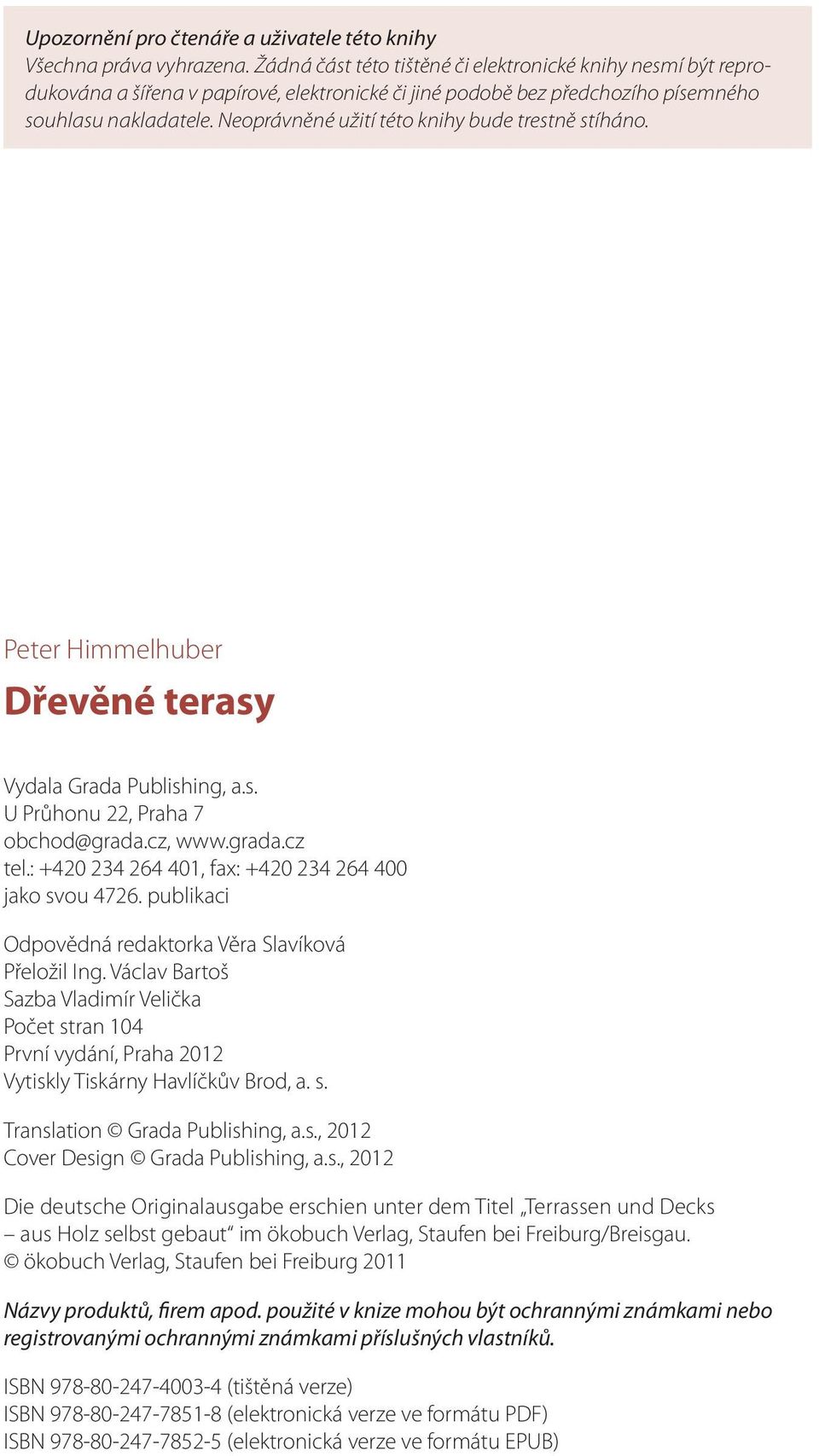 Neoprávněné užití této knihy bude trestně stíháno. Peter Himmelhuber Dřevěné terasy Vydala Grada Publishing, a.s. U Průhonu 22, Praha 7 obchod@grada.cz, www.grada.cz tel.