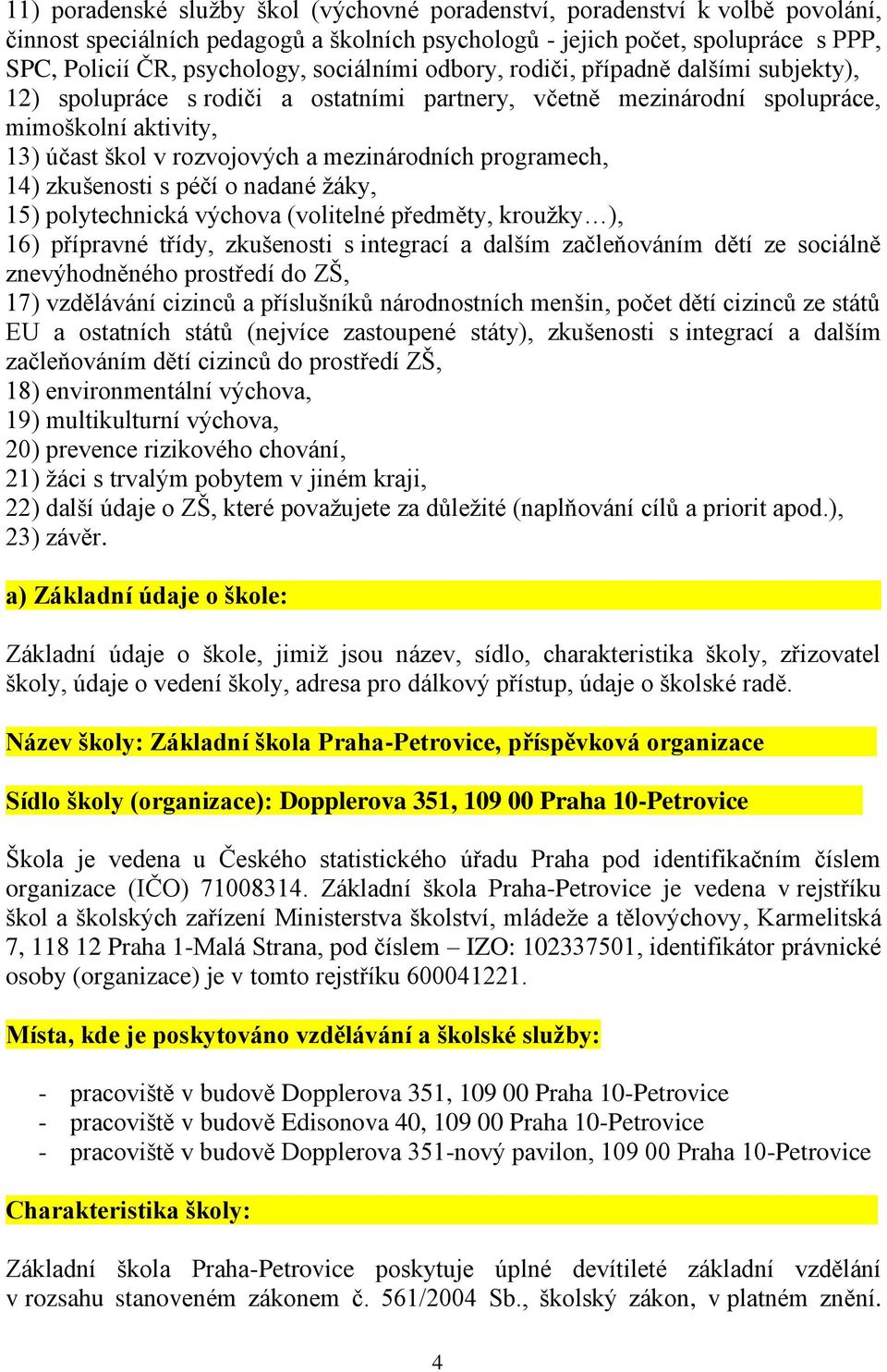 programech, 14) zkušenosti s péčí o nadané žáky, 15) polytechnická výchova (volitelné předměty, kroužky ), 16) přípravné třídy, zkušenosti s integrací a dalším začleňováním dětí ze sociálně