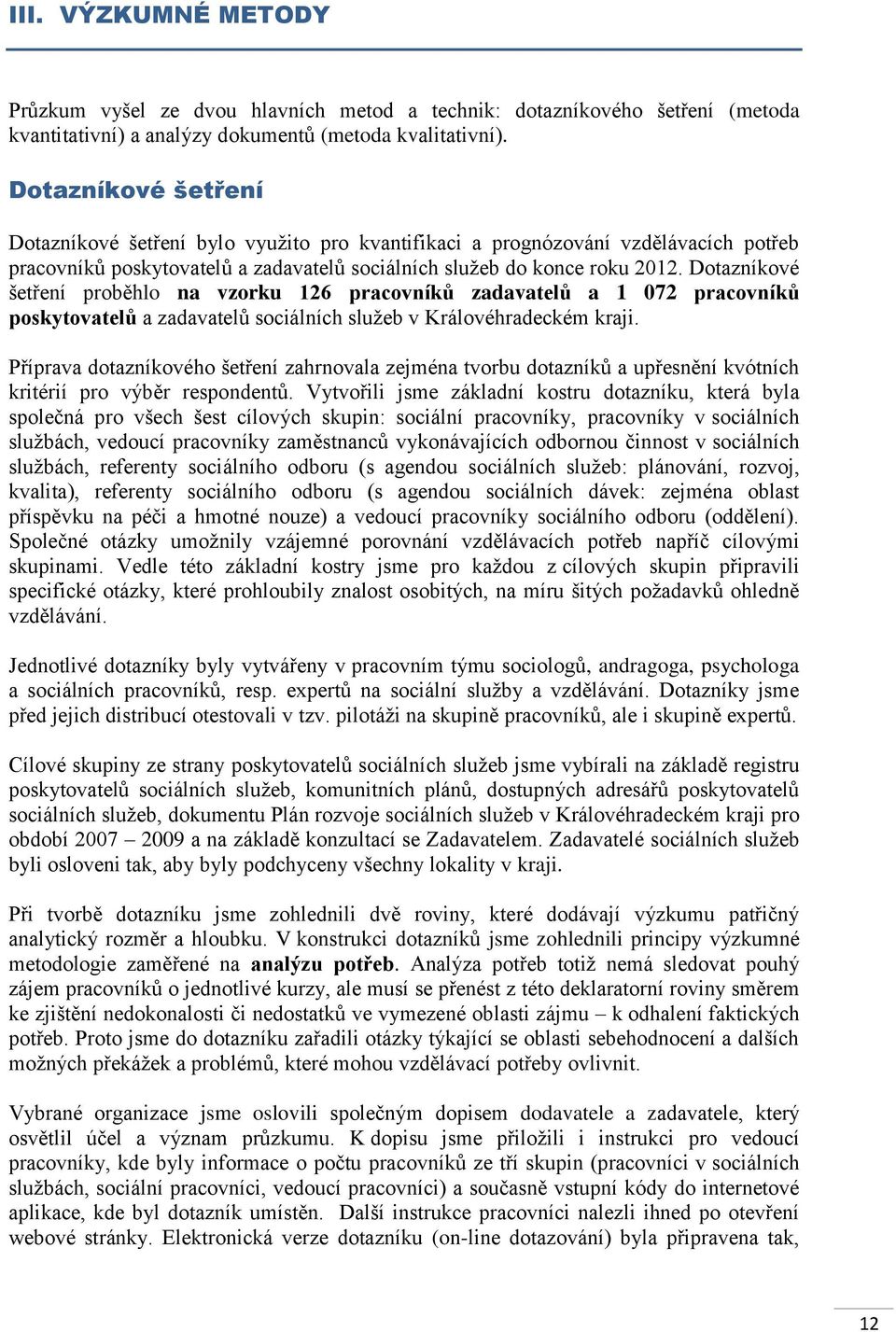 Dotazníkové šetření proběhlo na vzorku 126 pracovníků zadavatelů a 1 072 pracovníků poskytovatelů a zadavatelů sociálních služeb v Královéhradeckém kraji.