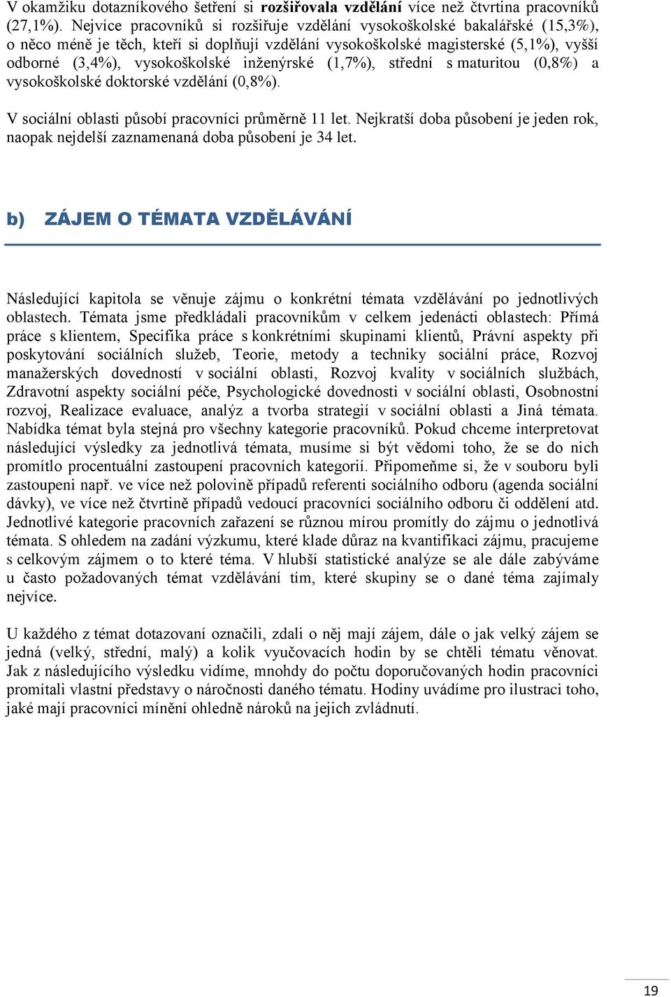 inženýrské (1,7%), střední s maturitou (0,8%) a vysokoškolské doktorské vzdělání (0,8%). V sociální oblasti působí pracovníci průměrně 11 let.