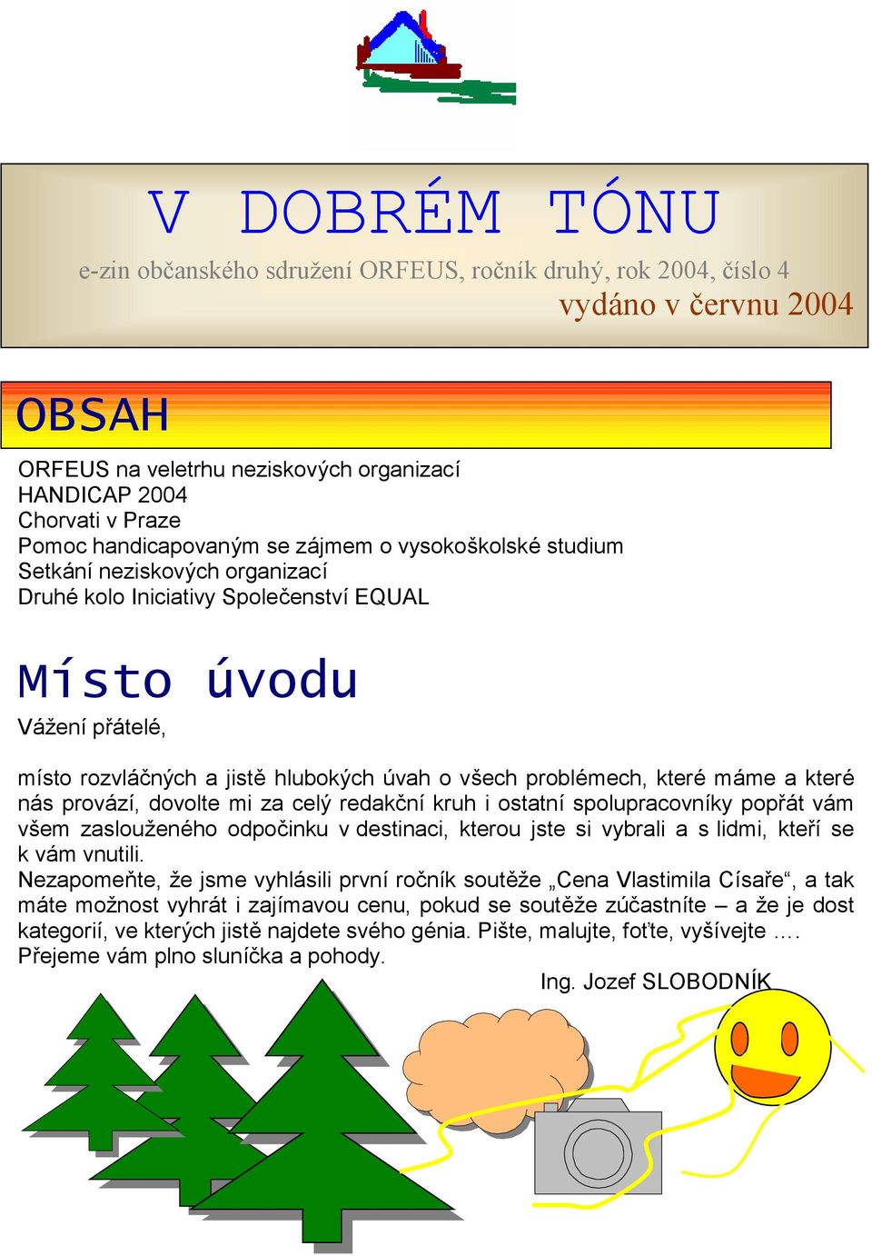 vs ech proble mech, ktere mame a ktere nas provazı, dovolte mi za cely redakc nıkruh i ostatnıspolupracovnıky poprat vam vs em zaslouz ene ho odpoc inku v destinaci, kterou jste si vybrali a s lidmi,