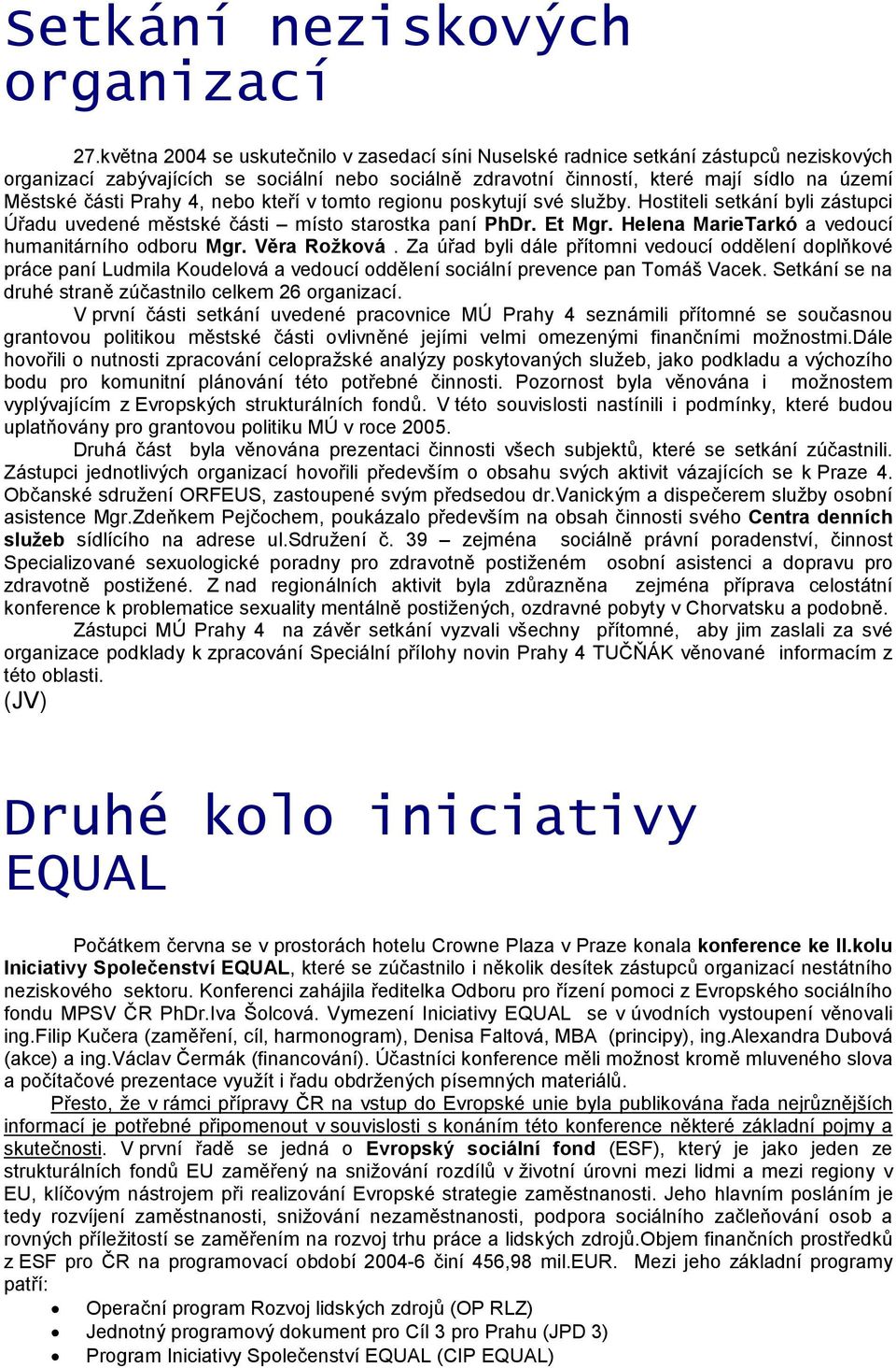 Prahy 4, nebo kterı v tomto regionu poskytujısve sluz by. Hostiteli setkanıbyli zastupci Uradu uvedene mústske casti ť mısto starostka panı PhDr. Et Mgr.