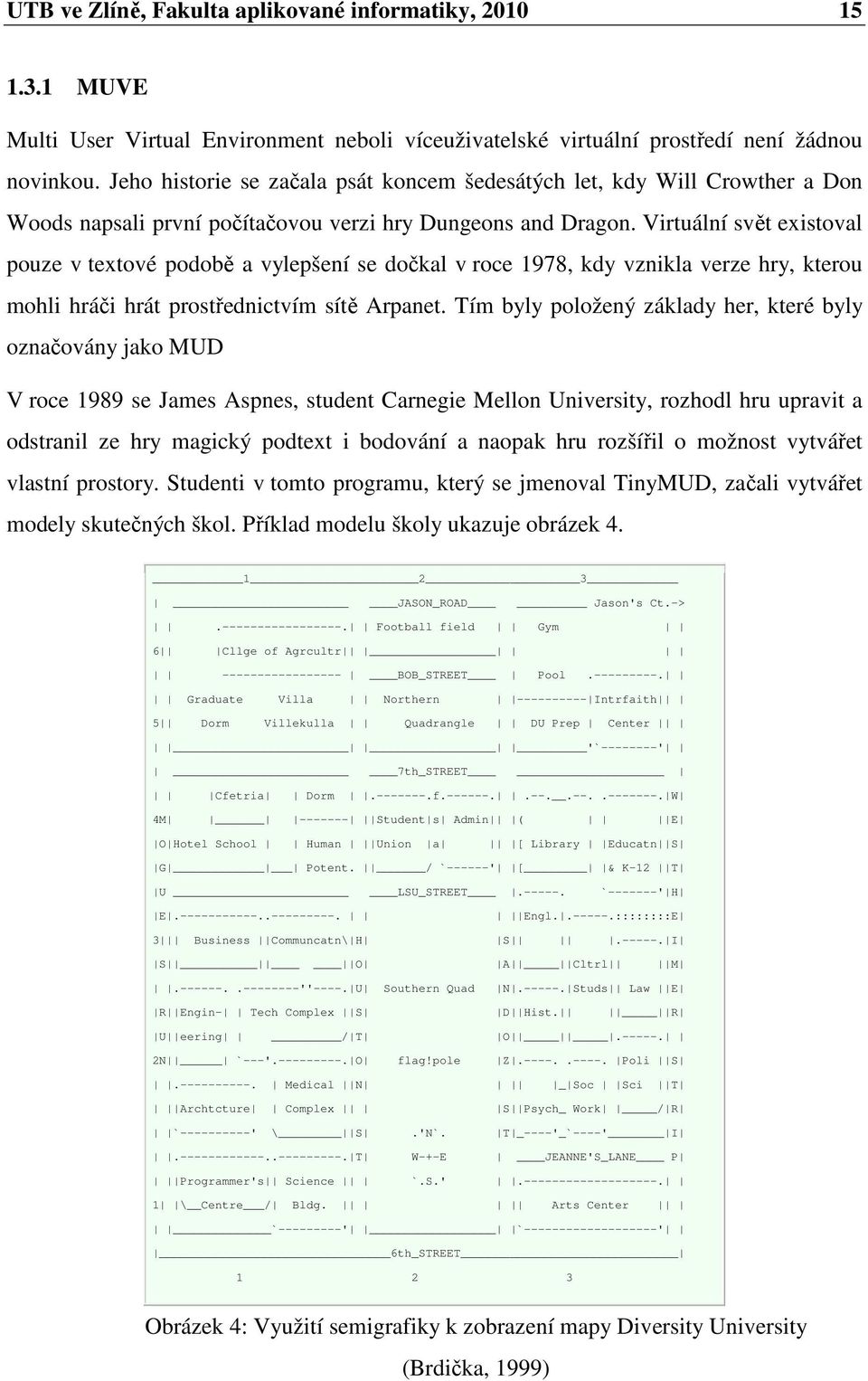 Virtuální svět existoval pouze v textové podobě a vylepšení se dočkal v roce 1978, kdy vznikla verze hry, kterou mohli hráči hrát prostřednictvím sítě Arpanet.