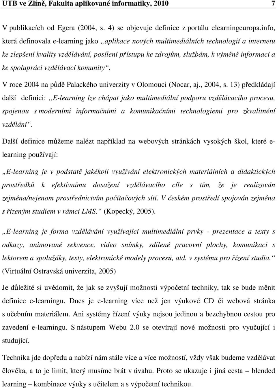 spolupráci vzdělávací komunity. V roce 2004 na půdě Palackého univerzity v Olomouci (Nocar, aj., 2004, s.